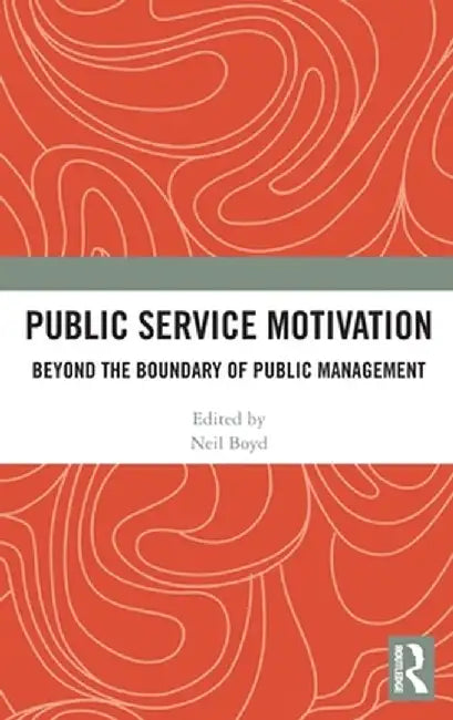 Public Service Motivation: Beyond the Boundary of Public Management by Neil M. Boyd
