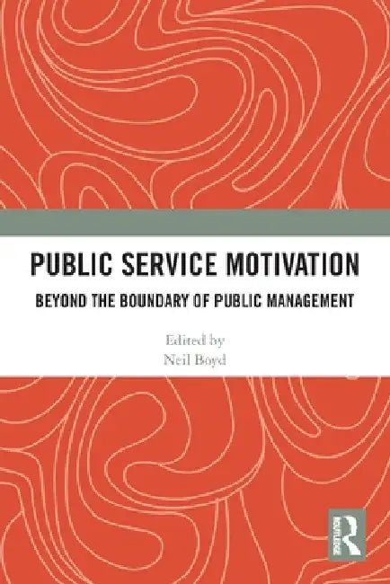 Public Service Motivation: Beyond the Boundary of Public Management by Neil M. Boyd