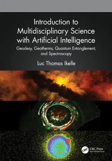 Introduction to Multidisciplinary Science with Artificial Intelligence: Geodesy, Geotherms, Quantum Entanglement, and Spectroscopy by Luc Thomas Ikelle