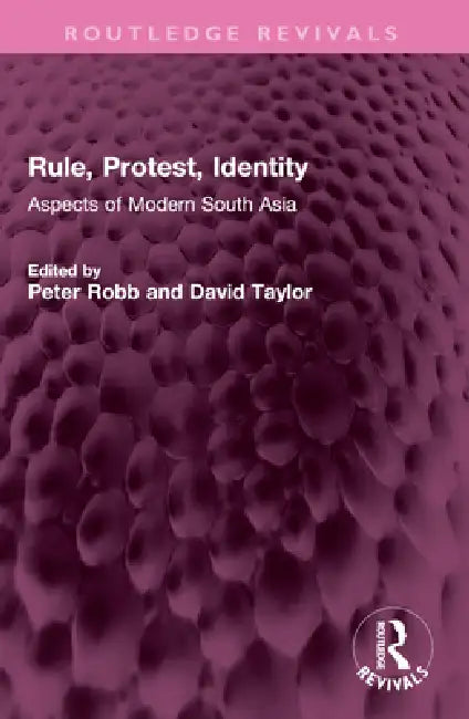 Rule, Protest, Identity: Aspects of Modern South Asia by Peter Robb