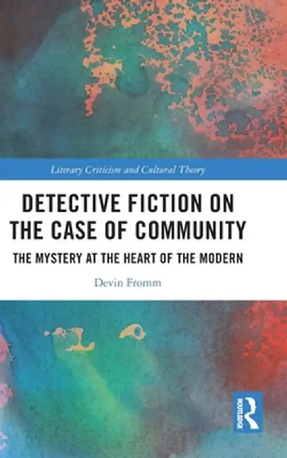Detective Fiction on the Case of Community: The Mystery at the Heart of the Modern by Devin Fromm