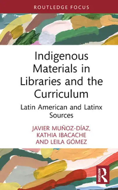 Indigenous Materials in Libraries and the Curriculum: Latin American and Latinx Sources by Javier Muñoz-Díaz