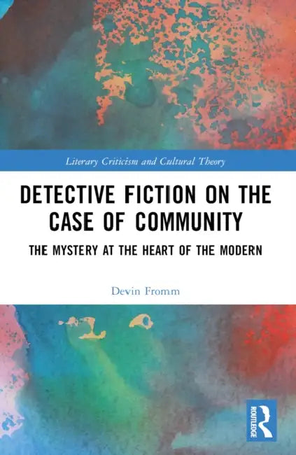 Detective Fiction on the Case of Community: The Mystery at the Heart of the Modern by Devin Fromm