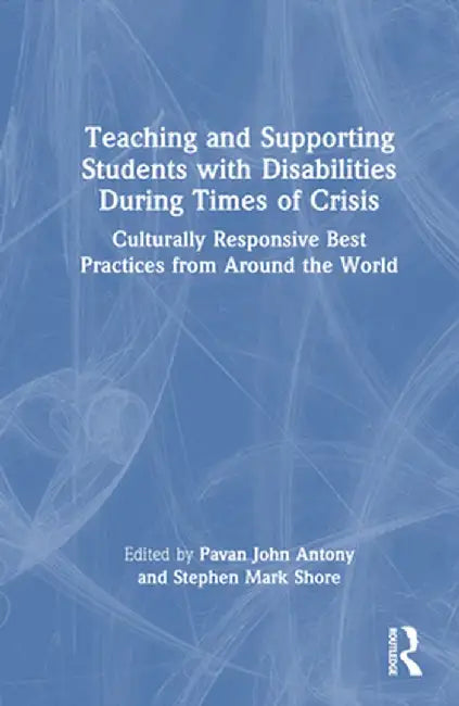 Teaching and Supporting Students with Disabilities During Times of Crisis: Culturally Responsive Best Practices from Around the World by Pavan Antony