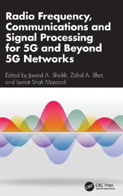 Radio Frequency, Communications and Signal Processing for 5g and Beyond 5g Networks by Javaid A. Sheikh, Zahid A. Bhat, Issmat Shah Masoodi