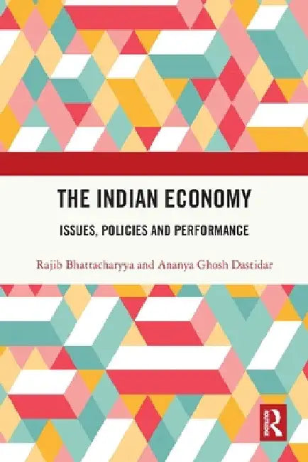 The Indian Economy: Issues, Policies and Performance by Rajib Bhattacharyya