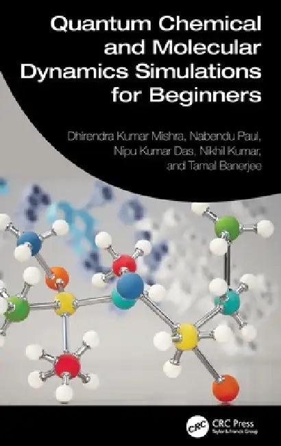 Quantum Chemical and Molecular Dynamics Simulations for Beginners by Dhirendra Kumar Mishra