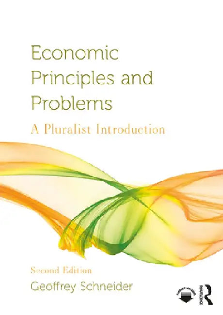 Economic Principles and Problems: A Pluralist Introduction by Geoffrey Schneider