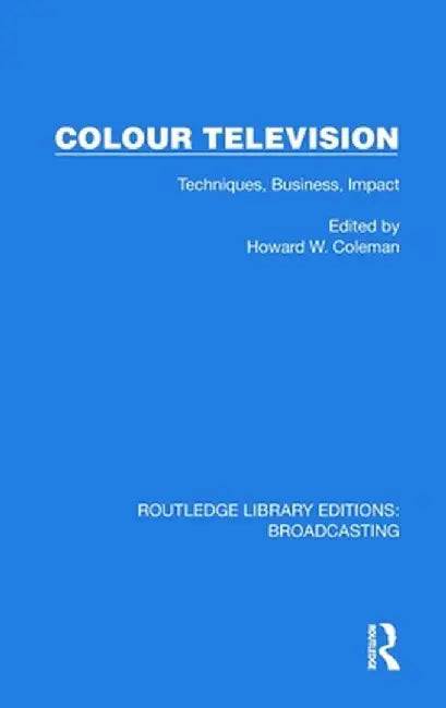 Colour Television: Techniques, Business, Impact by H.W. Coleman