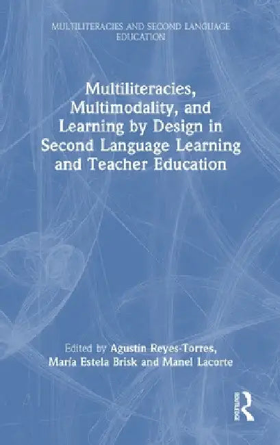 Multiliteracies, Multimodality, and Learning by Design in Second Language Learning and Teacher Education by Agustín Reyes-Torres