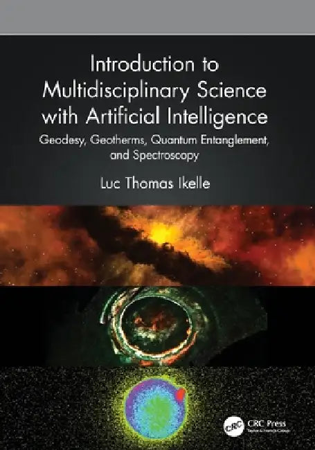 Introduction to Multidisciplinary Science with Artificial Intelligence: Geodesy, Geotherms, Quantum Entanglement, and Spectroscopy by Luc Thomas Ikelle