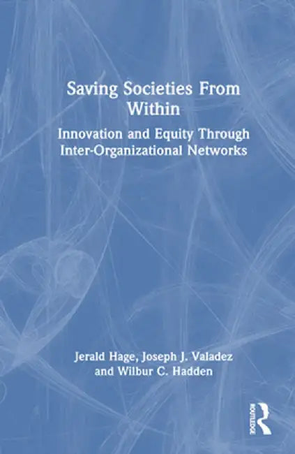 Saving Societies from Within: Innovation and Equity Through Inter-Organizational Networks by Jerald Hage
