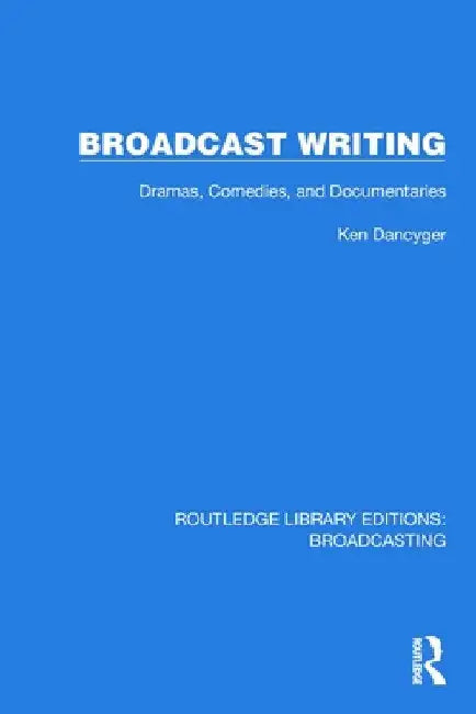 Broadcast Writing: Dramas, Comedies, and Documentaries by Ken Dancyger