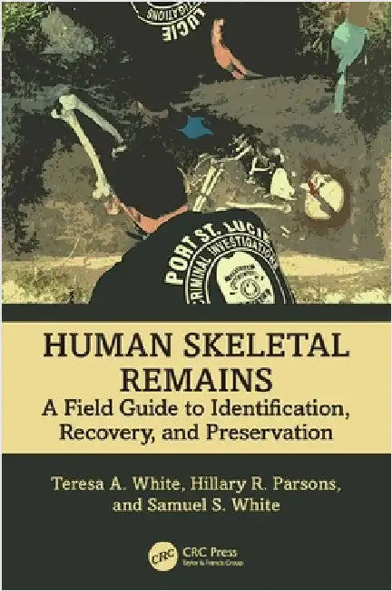 Human Skeletal Remains: A Field Guide to Identification, Recovery, and Preservation by Teresa A. White