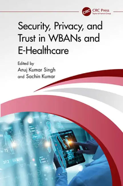 Security, Privacy, and Trust in Wbans and E-Healthcare by Anuj Kumar Singh