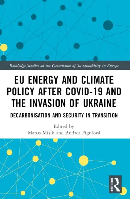 EU Energy and Climate Policy after COVID-19 and the Invasion of Ukraine: Decarbonisation and Security in Transition by Matús Misík, Andrea Figulová