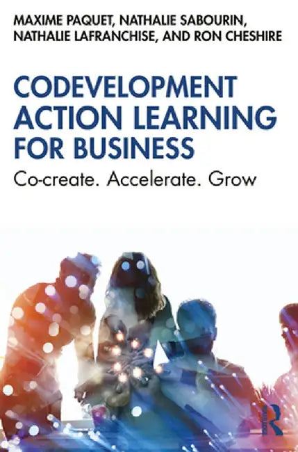 Codevelopment Action Learning for Business: Co-create. Accelerate. Grow by Maxime Paquet