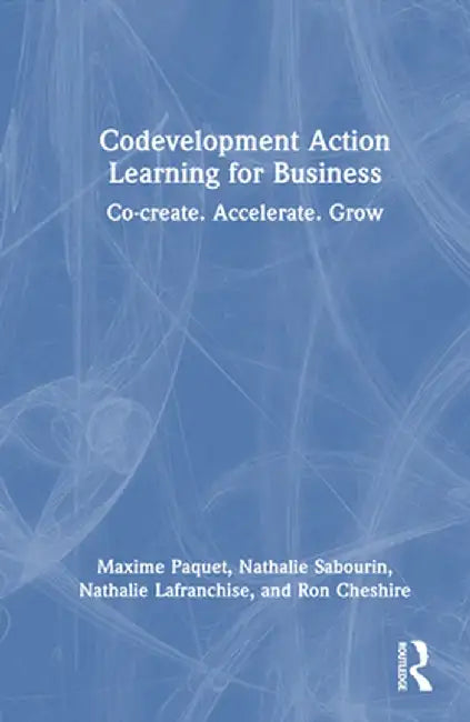 Codevelopment Action Learning for Business: Co-Create. Accelerate. Grow by Maxime Paquet