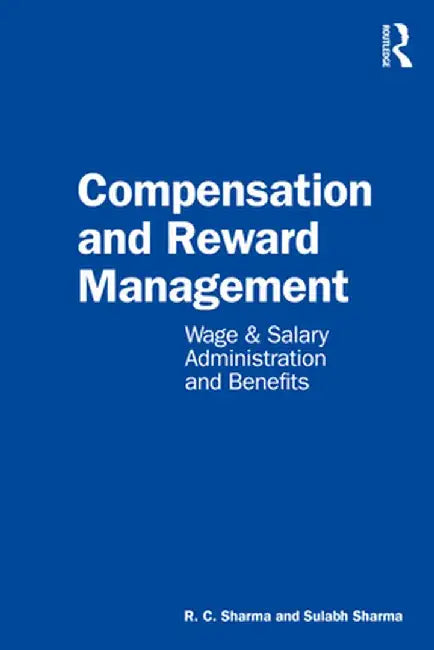 Compensation and Reward Management: Wage and Salary Administration and Benefits by R. C. Sharma