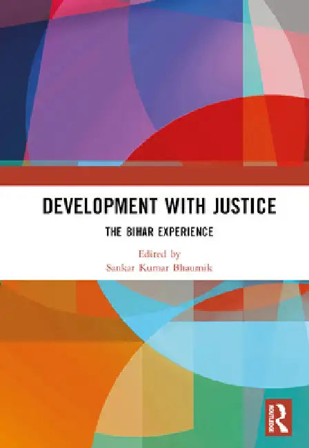 Development with Justice: The Bihar Experience by Sankar Kumar Bhaumik