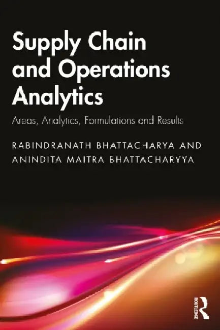 Supply Chain and Operations Analytics: Areas, Analytics, Formulations and Results by Rabindranath Bhattacharya, Anindita Maitra Bhattacharyya
