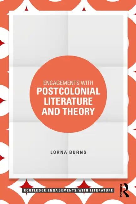 Engagements with Postcolonial Literature and Theory by Lorna Burns