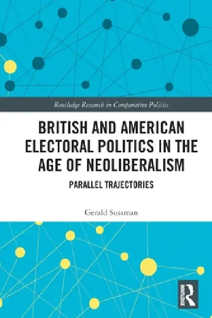 British and American Electoral Politics in the Age of Neoliberalism: Parallel Trajectories by Gerald Sussman