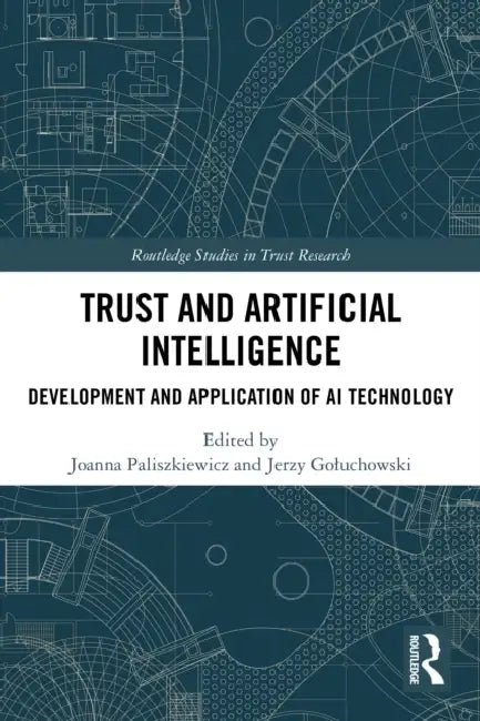 Trust and Artificial Intelligence: Development and Application of AI Technology by Joanna Paliszkiewicz, Jerzy Goluchowski