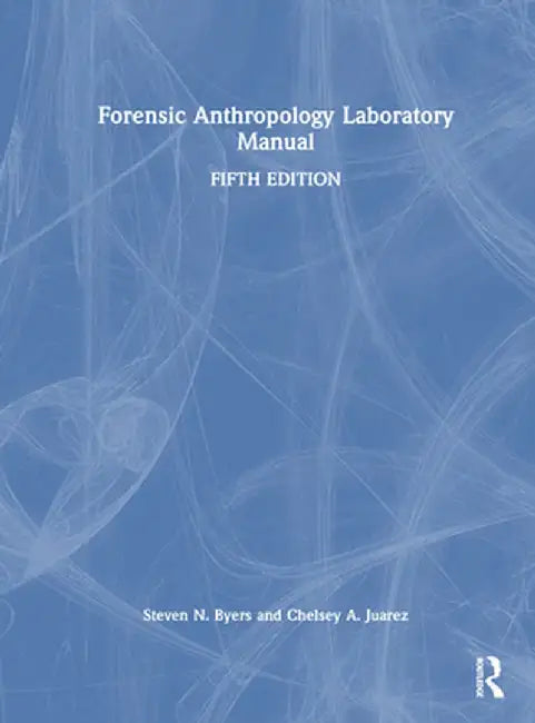 Forensic Anthropology Laboratory Manual by Steven N. Byers