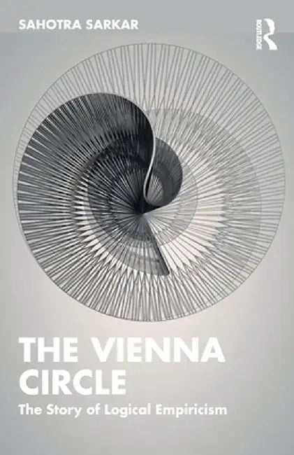 The Vienna Circle: The Story of Logical Empiricism by Sahotra Sarkar