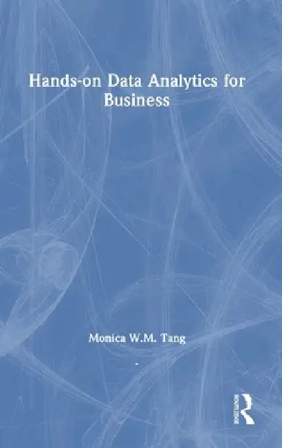 Hands-On Data Analytics for Business by Monica W. M. Tang