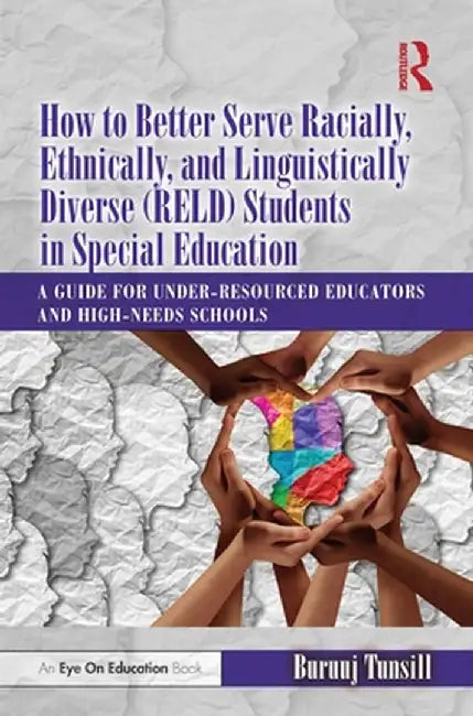 How to Better Serve Racially, Ethnically, and Linguistically Diverse (Reld) Students in Special Education: A Guide for Under-Resourced Educators and H by Buruuj Tunsill