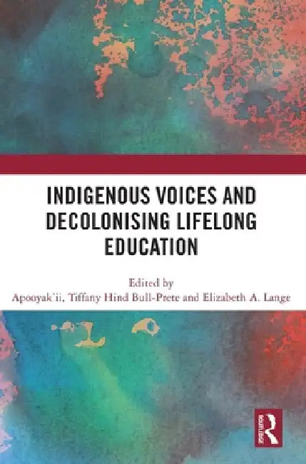 Indigenous Voices and Decolonising Lifelong Education by Apooyak'ii /. Tiffany Hind Bull-Prete