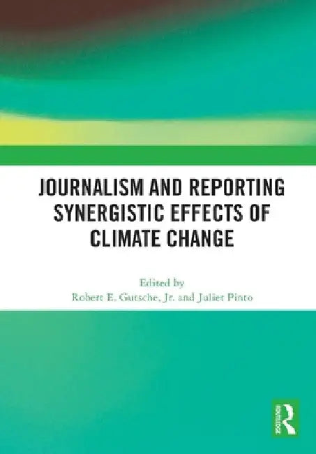 Journalism and Reporting Synergistic Effects of Climate Change by Robert E. Gutsche Jr
