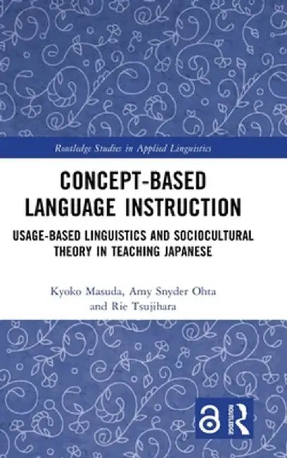 Concept-Based Language Instruction: Usage-Based Linguistics and Sociocultural Theory in Teaching Japanese by Kyoko Masuda