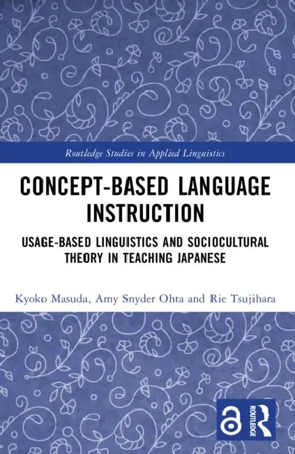 Concept-based Language Instruction: Usage-based Linguistics and Sociocultural Theory in Teaching Japanese by Kyoko Masuda, Amy Snyder Ohta, Rie Tsujihara