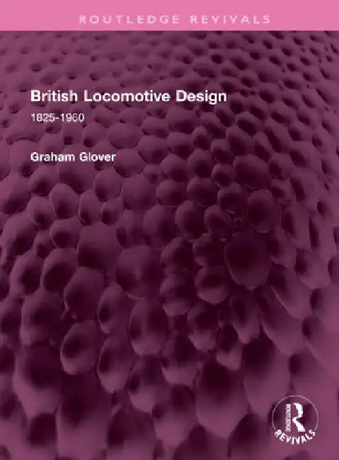 British Locomotive Design: 1825-1960 by Graham Glover