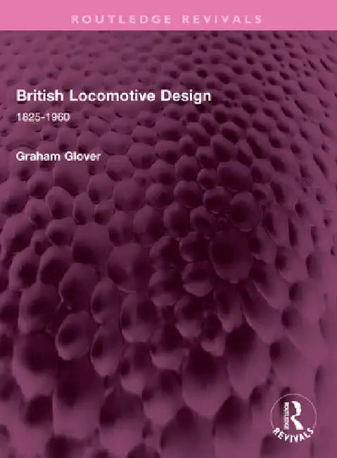 British Locomotive Design: 1825-1960 by Graham Glover