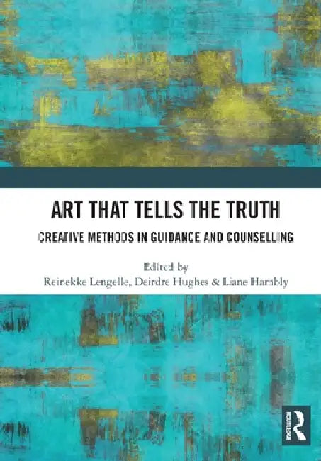 Art that Tells the Truth: Creative Methods in Guidance and Counselling by Reinekke Lengelle
