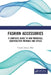 Fashion Accessories: A Complete Guide to Raw Materials, Construction Methods and Styles by Yamini Jhanji Dhir