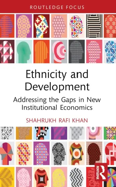 Ethnicity and Development: Addressing the Gaps in New Institutional Economics by Khan Shahrukh Rafi