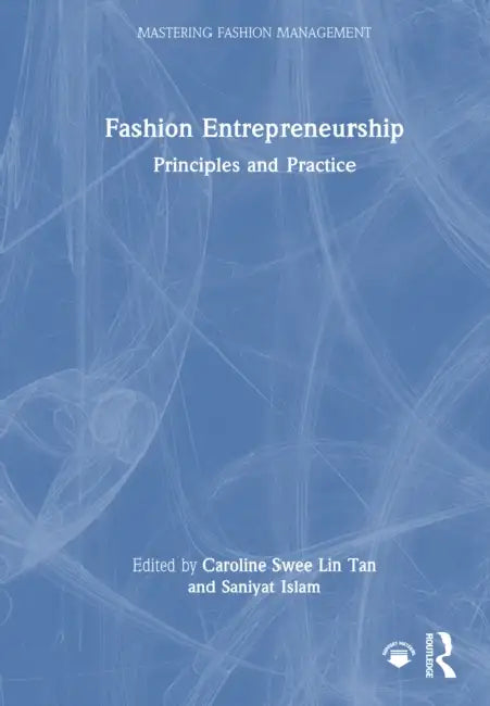 Fashion Entrepreneurship: Principles and Practice by Caroline Swee Lin Tan, Saniyat Islam