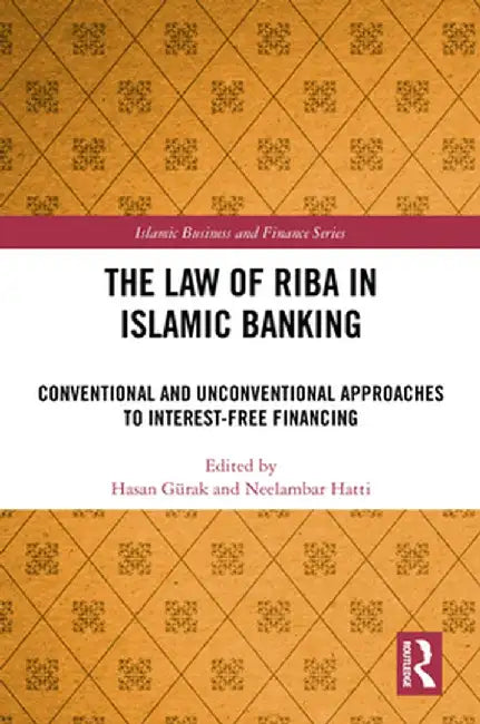 The Law of Riba in Islamic Banking: Conventional and Unconventional Approaches to Interest-Free Financing by Hasan Gürak