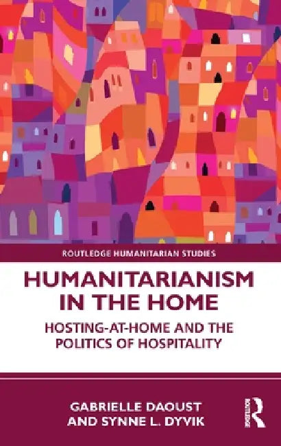 Humanitarianism in the Home: Hosting-At-Home and the Politics of Hospitality by Gabrielle Daoust, Synne L. Dyvik