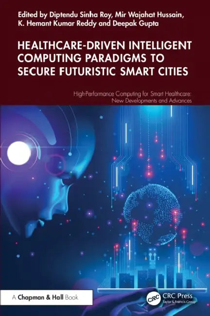 Healthcare-Driven Intelligent Computing Paradigms to Secure Futuristic Smart Cities by Diptendu Sinha Roy
