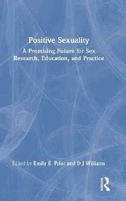 Positive Sexuality: A Promising Future for Sex Research, Education, and Practice by Emily E. Prior