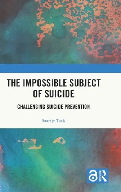 The Impossible Subject of Suicide: Challenging Suicide Prevention by Saartje Tack