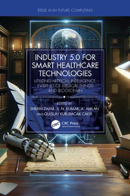 Industry 5.0 for Smart Healthcare Technologies: Utilizing Artificial Intelligence, Internet of Medical Things and Blockchain by Sherin Zafar