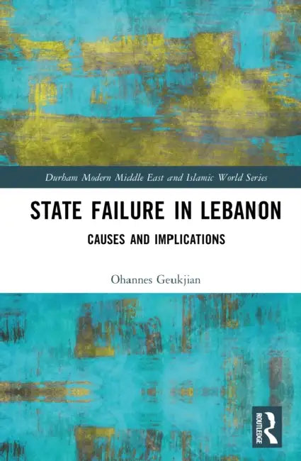 State Failure in Lebanon: Causes and Implications by Ohannes Geukjian