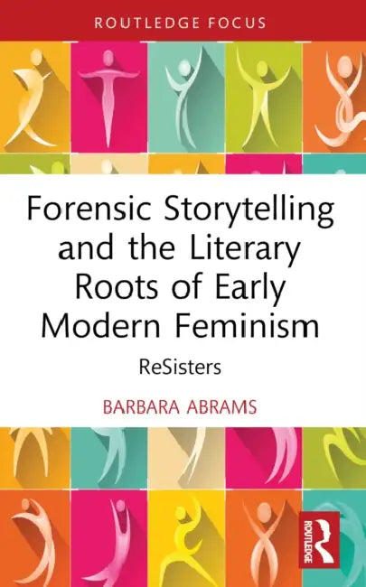 Forensic Storytelling and the Literary Roots of Early Modern Feminism: ReSisters by Barbara Abrams